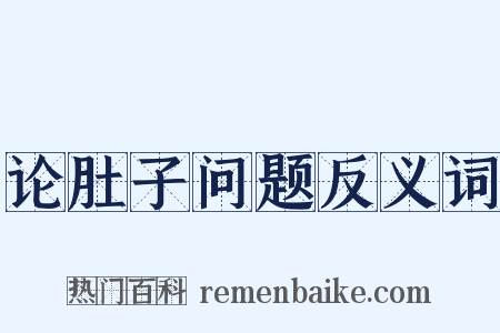 论肚子问题反义词是什么意思的图片